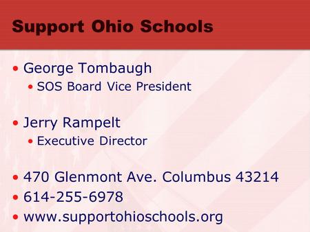 Support Ohio Schools George Tombaugh SOS Board Vice President Jerry Rampelt Executive Director 470 Glenmont Ave. Columbus 43214 614-255-6978 www.supportohioschools.org.