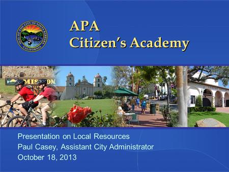 APA Citizen’s Academy Presentation on Local Resources Paul Casey, Assistant City Administrator October 18, 2013.