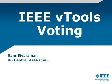 IEEE vTools Voting Ram Sivaraman R6 Central Area Chair.