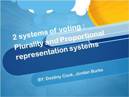 2 systems of voting : Plurality and Proportional representation systems BY: Destiny Cook, Jordan Burke.