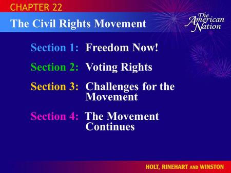 Section 1:Freedom Now! Section 2:Voting Rights Section 3:Challenges for the Movement Section 4: The Movement Continues CHAPTER 22 The Civil Rights Movement.