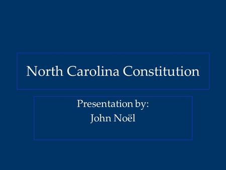 North Carolina Constitution Presentation by: John Noël.