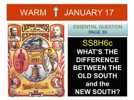 WARM JANUARY 17 SS8H6c WHAT’S THE DIFFERENCE BETWEEN THE OLD SOUTH and the NEW SOUTH? ESSENTIAL QUESTION PAGE 39 ESSENTIAL QUESTION PAGE 39.