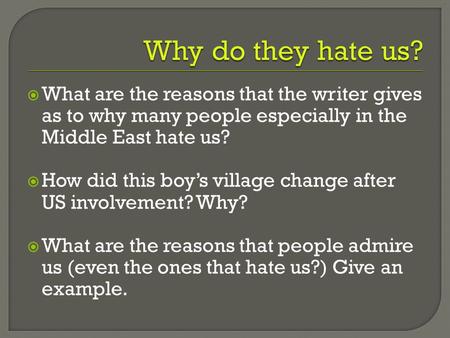  What are the reasons that the writer gives as to why many people especially in the Middle East hate us?  How did this boy’s village change after US.