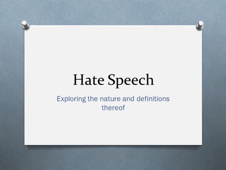 Hate Speech Exploring the nature and definitions thereof.