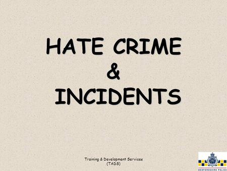 Training & Development Services (TADS) HATE CRIME & INCIDENTS.