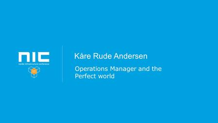 Kåre Rude Andersen Operations Manager and the Perfect world.