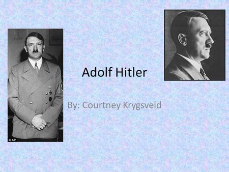 Adolf Hitler By: Courtney Krygsveld. Quick Facts Born: Braunau am Inn, Austria on April 20, 1889 Parents: Alois (1837-1903) and Klara (1860- 1907) Hitler.