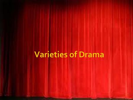  Plays fall into types of categories  Tragedy and comedy are the two chief divisions of drama; all plays may be arbitrarily be placed within the definitions.