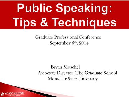 Graduate Professional Conference September 6 th, 2014 Bryan Moschel Associate Director, The Graduate School Montclair State University.
