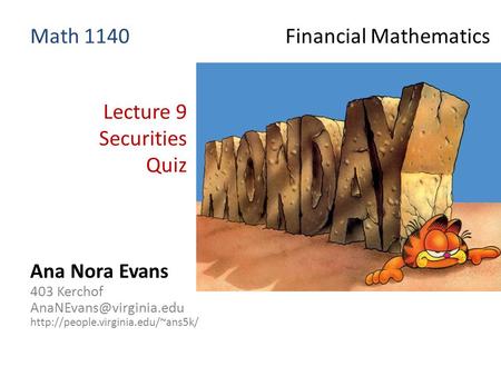 Lecture 9 Securities Quiz Ana Nora Evans 403 Kerchof  Math 1140 Financial Mathematics.