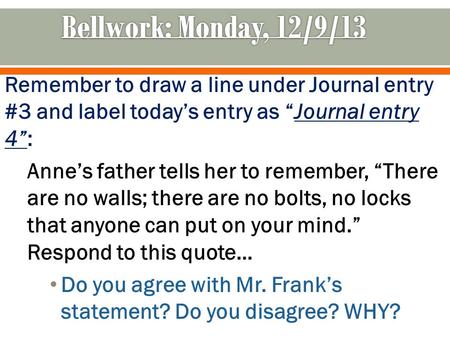 Remember to draw a line under Journal entry #3 and label today’s entry as “Journal entry 4”: Anne’s father tells her to remember, “There are no walls;