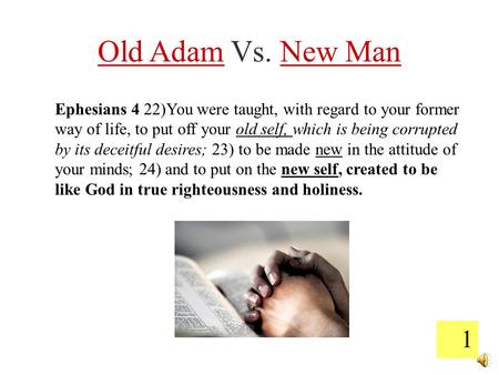 1 Old Adam Vs. New Man Ephesians 4 22)You were taught, with regard to your former way of life, to put off your old self, which is being corrupted by its.