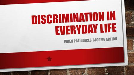 DISCRIMINATION IN EVERYDAY LIFE WHEN PREJUDICES BECOME ACTION.