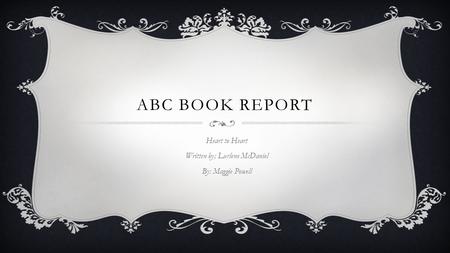 ABC BOOK REPORT Heart to Heart Written by; Lurlene McDaniel By: Maggie Powell.