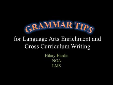 For Language Arts Enrichment and Cross Curriculum Writing Hilary Hardin NGA LMS.