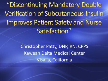 Christopher Patty, DNP, RN, CPPS Kaweah Delta Medical Center Visalia, California.