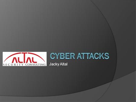 Jacky Altal. T O C  Hackers Terminology  Cyber attacks in 2012 (so far…)  Nations Conflict  Cyber Motives  Characteristics of CyberCrime  DEMO –