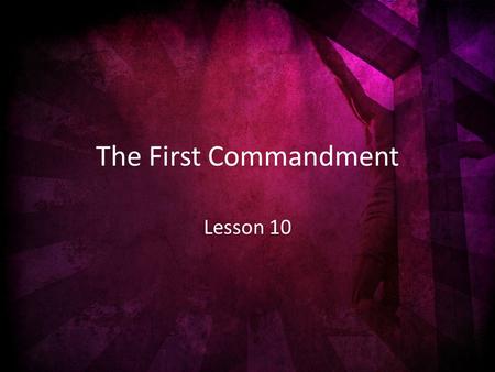 The First Commandment Lesson 10. The First Commandment Love for God.