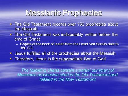 Messianic Prophecies The Old Testament records over 150 prophecies about the Messiah The Old Testament was indisputably written before the time of Christ.