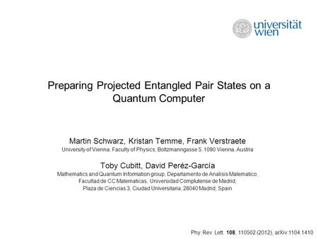 Preparing Projected Entangled Pair States on a Quantum Computer Martin Schwarz, Kristan Temme, Frank Verstraete University of Vienna, Faculty of Physics,