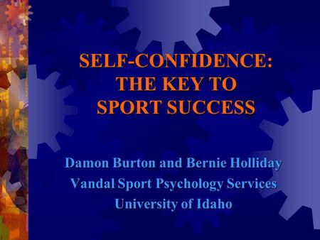 SELF-CONFIDENCE: THE KEY TO SPORT SUCCESS Damon Burton and Bernie Holliday Vandal Sport Psychology Services University of Idaho.