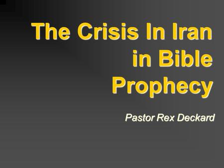 The Crisis In Iran in Bible Prophecy Pastor Rex Deckard.