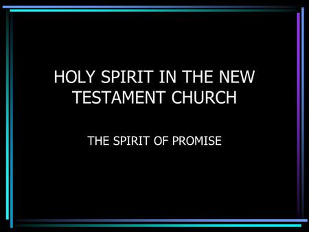 HOLY SPIRIT IN THE NEW TESTAMENT CHURCH THE SPIRIT OF PROMISE.