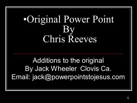 1 Original Power Point By Chris Reeves Additions to the original By Jack Wheeler Clovis Ca.
