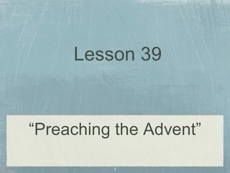1 “Preaching the Advent” Lesson 39. 2 J E Theriot.