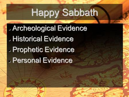 Happy Sabbath Archeological Evidence Archeological Evidence Historical Evidence Historical Evidence Prophetic Evidence Prophetic Evidence Personal Evidence.