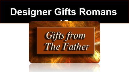 Designer Gifts Romans 12. Looking at Individual Giftings.