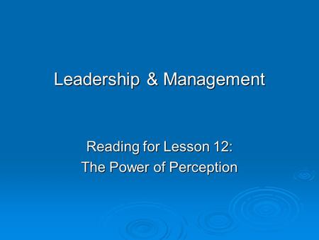Leadership & Management Reading for Lesson 12: The Power of Perception.