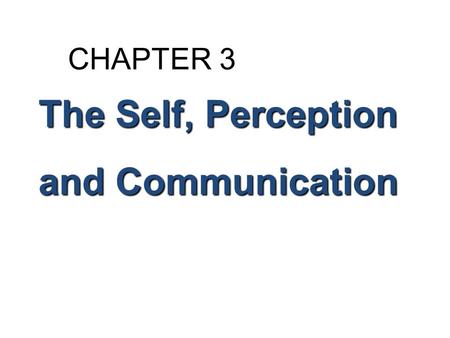 CHAPTER 3 The Self, Perception and Communication 2.