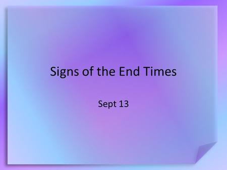Signs of the End Times Sept 13. Think About It … Why do you think people are interested in the future? Today we will look at Jesus’ instructions for us.