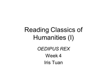 Reading Classics of Humanities (I) OEDIPUS REX Week 4 Iris Tuan.