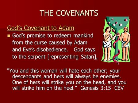 THE COVENANTS God’s Covenant to Adam God’s promise to redeem mankind God’s promise to redeem mankind from the curse caused by Adam and Eve’s disobedience.