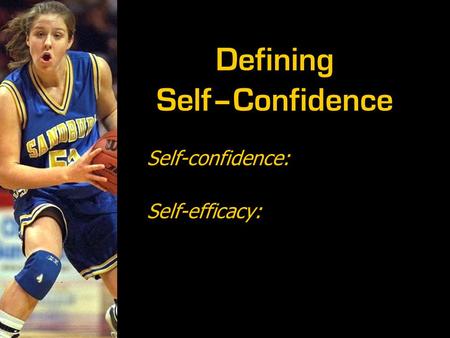 Defining Self–Confidence Self-confidence: Self-efficacy: