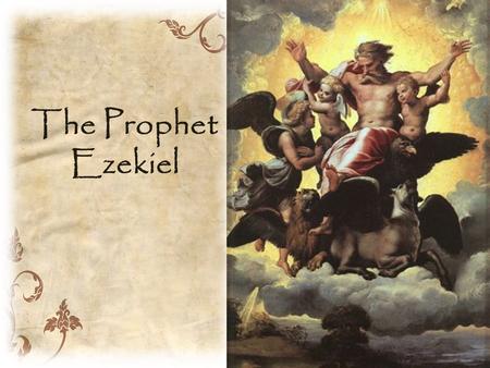 The Prophet Ezekiel. The Call Ezekiel was called to prophecy by an image of four angels in a large cloud surrounded by flames and flashes of lightening.