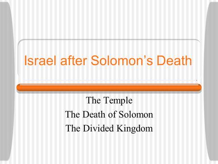 Israel after Solomon’s Death The Temple The Death of Solomon The Divided Kingdom.