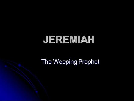 JEREMIAH The Weeping Prophet. Bible study: JEREMIAH, the weeping prophet “exalted of the Eternal/appointed by the eternal” new solid rock fellowship church.