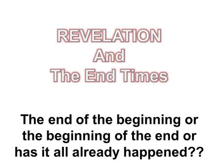 The end of the beginning or the beginning of the end or has it all already happened??