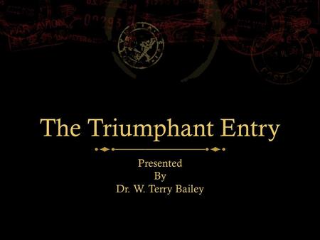 The Triumphant Entry Presented By Dr. W. Terry Bailey.
