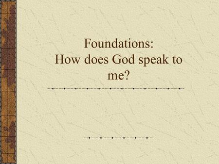 Foundations: How does God speak to me?. Forgiveness New Life Salvation God's Reservoir God's Word (Bible) Sacraments Forgiveness New Life Salvation Baptism.