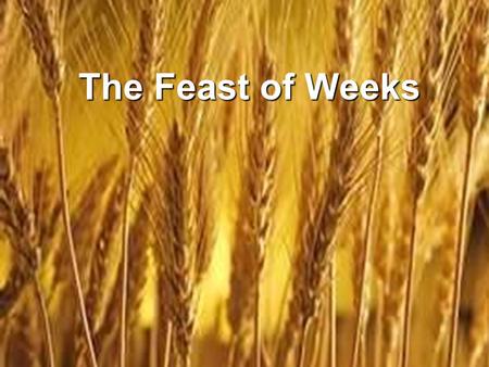 The Feast of Weeks. Yeshua Fulfilled Spring Feasts: Yeshua Fulfilled Spring Feasts: