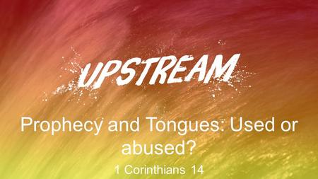 Prophecy and Tongues: Used or abused? 1 Corinthians 14.