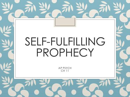 SELF-FULFILLING PROPHECY AP PSYCH CH 11. ◦ Labels have a POWERFUL effect on people ◦ Are you dumb, smart, an A student, a 32 on your ACT ◦ How does this.