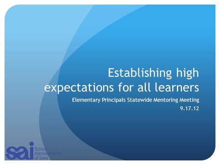 Establishing high expectations for all learners Elementary Principals Statewide Mentoring Meeting 9.17.12.