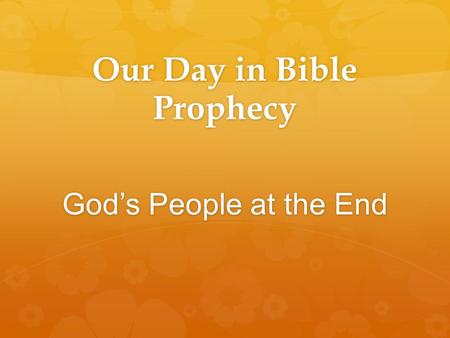 Our Day in Bible Prophecy God’s People at the End.