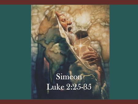 Simeon Luke 2:25-35.